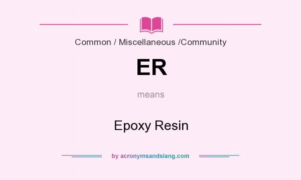 What does ER mean? It stands for Epoxy Resin