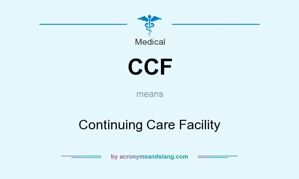 What does CCF mean? It stands for Continuing Care Facility
