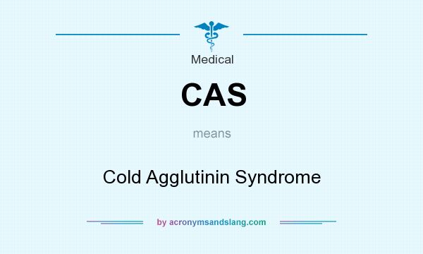 What does CAS mean? It stands for Cold Agglutinin Syndrome