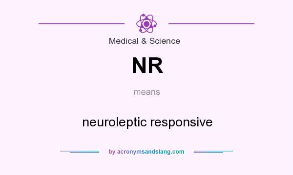 What does NR mean? It stands for neuroleptic responsive