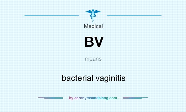 What does BV mean? It stands for bacterial vaginitis