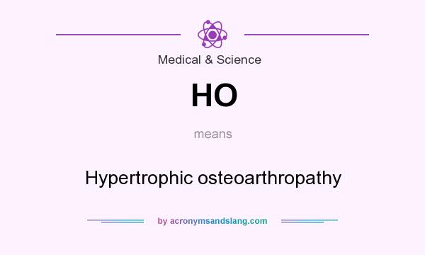 What does HO mean? It stands for Hypertrophic osteoarthropathy