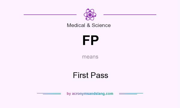 What does FP mean? It stands for First Pass