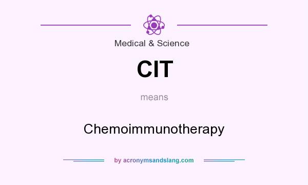 What does CIT mean? It stands for Chemoimmunotherapy