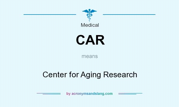 What does CAR mean? It stands for Center for Aging Research