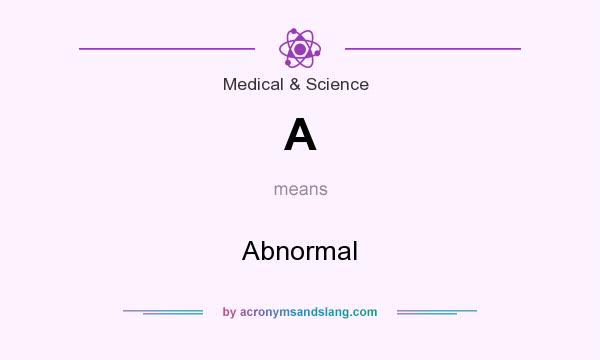 What does A mean? It stands for Abnormal