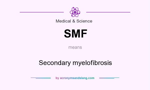 What does SMF mean? It stands for Secondary myelofibrosis