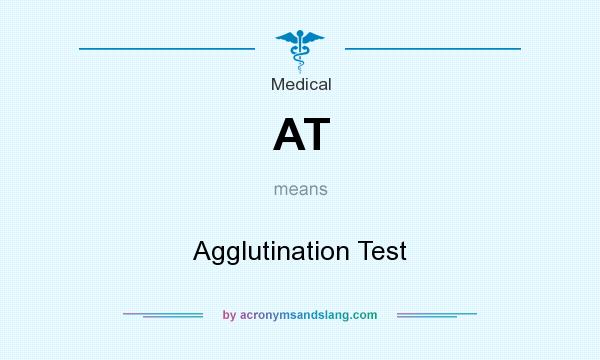 What does AT mean? It stands for Agglutination Test