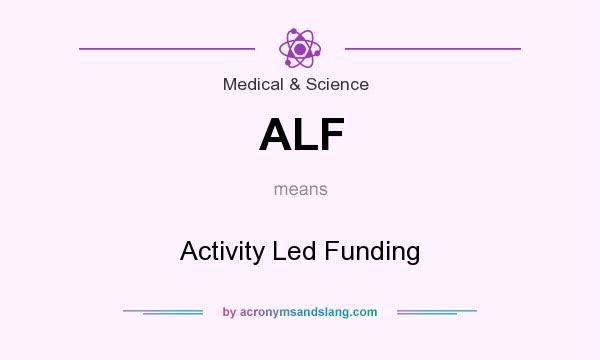 What does ALF mean? It stands for Activity Led Funding