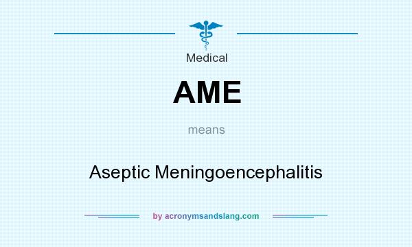 What does AME mean? It stands for Aseptic Meningoencephalitis