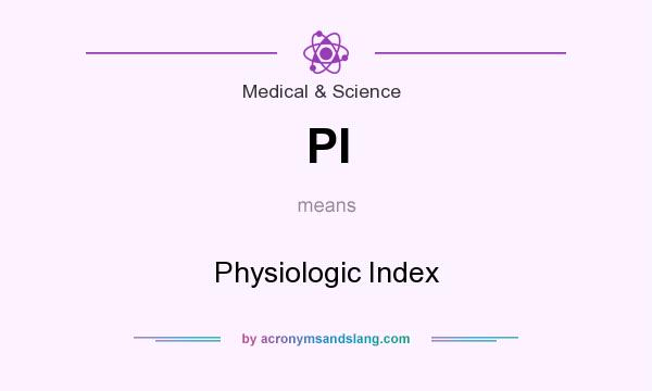 What does PI mean? It stands for Physiologic Index