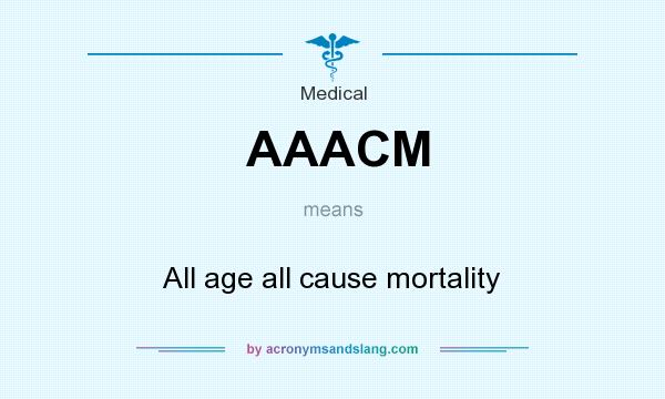 What does AAACM mean? It stands for All age all cause mortality