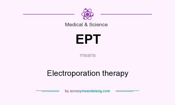 What does EPT mean? It stands for Electroporation therapy