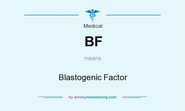 What does BF mean? It stands for Blastogenic Factor