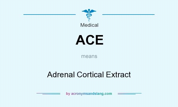 What does ACE mean? It stands for Adrenal Cortical Extract