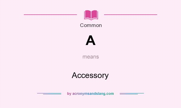 What does A mean? It stands for Accessory