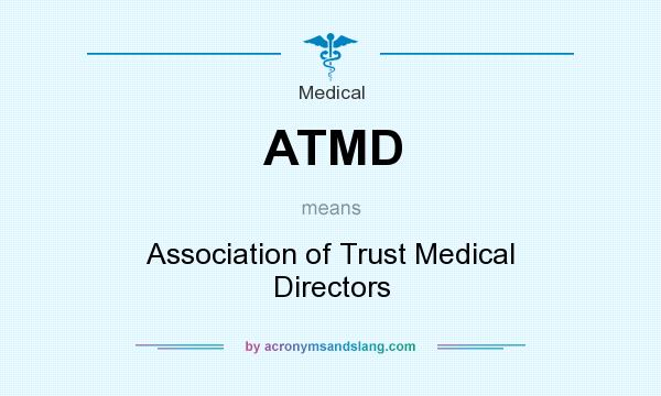 What does ATMD mean? It stands for Association of Trust Medical Directors