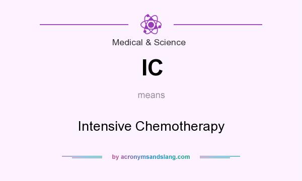 What does IC mean? It stands for Intensive Chemotherapy