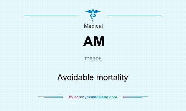 What does AM mean? It stands for Avoidable mortality