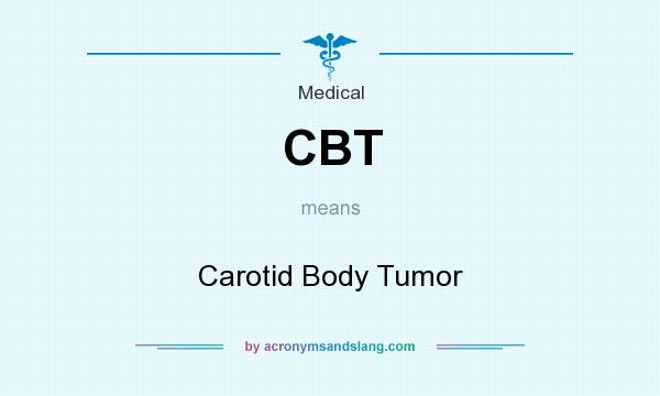 What does CBT mean? It stands for Carotid Body Tumor