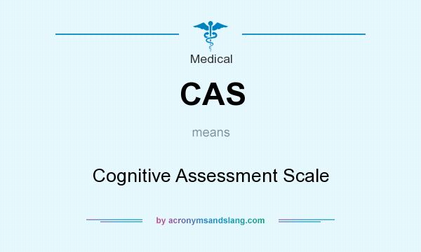 What does CAS mean? It stands for Cognitive Assessment Scale
