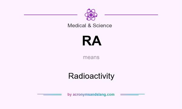What does RA mean? It stands for Radioactivity