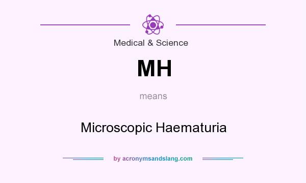 What does MH mean? It stands for Microscopic Haematuria