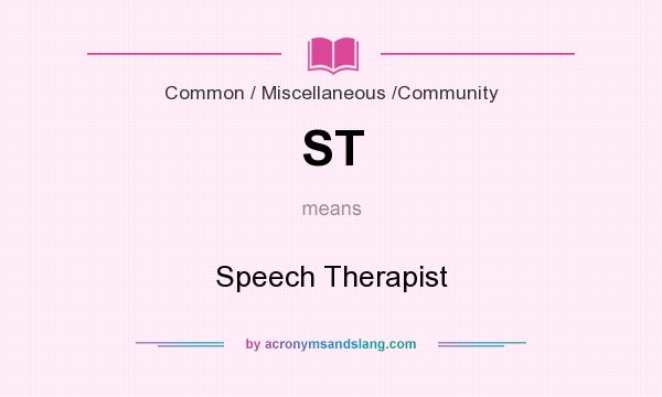 What does ST mean? It stands for Speech Therapist