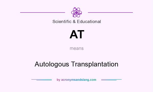 What does AT mean? It stands for Autologous Transplantation