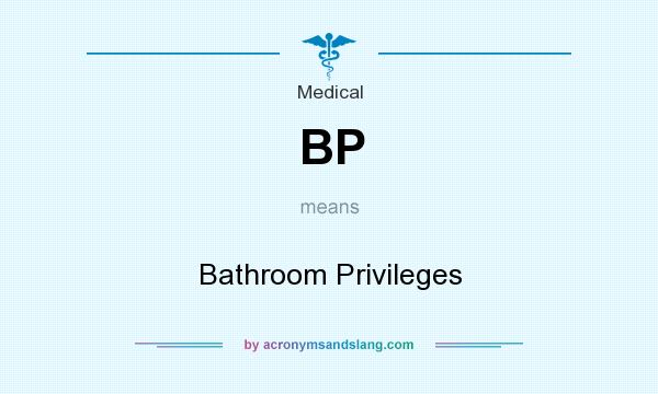 What does BP mean? It stands for Bathroom Privileges