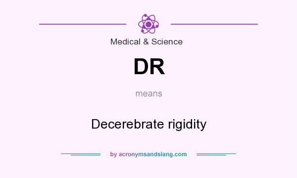 What does DR mean? It stands for Decerebrate rigidity