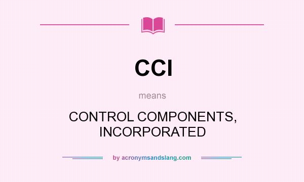 What does CCI mean? It stands for CONTROL COMPONENTS, INCORPORATED