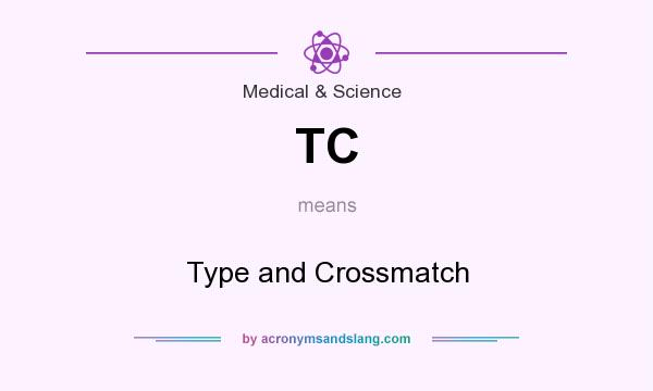 What does TC mean? It stands for Type and Crossmatch