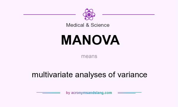 What does MANOVA mean? It stands for multivariate analyses of variance