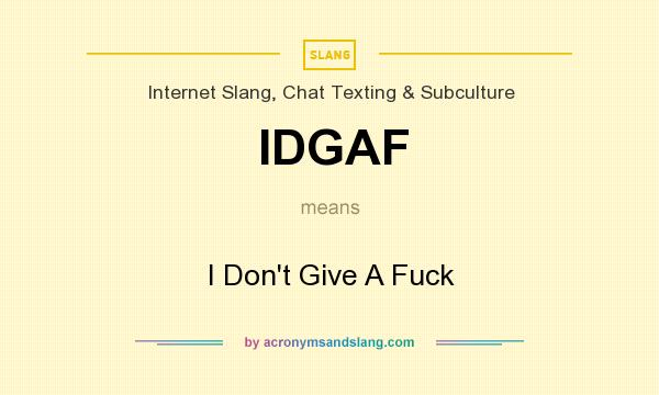 What does IDGAF mean? It stands for I Don`t Give A Fuck