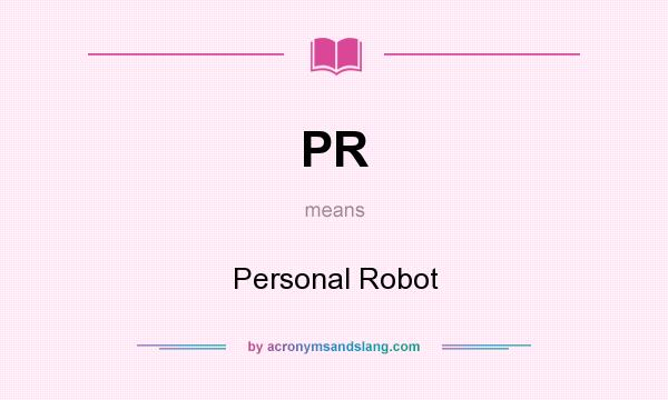 What does PR mean? It stands for Personal Robot