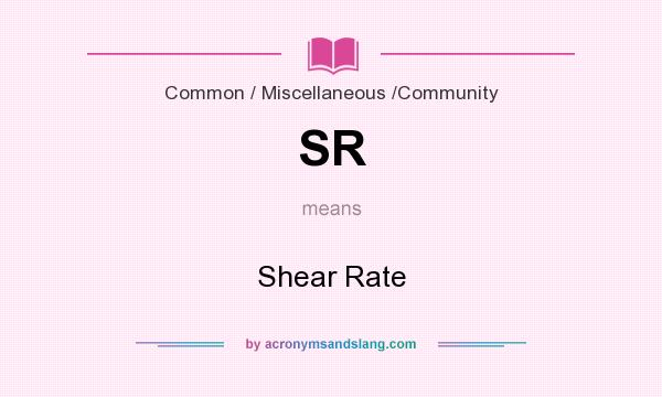 What does SR mean? It stands for Shear Rate
