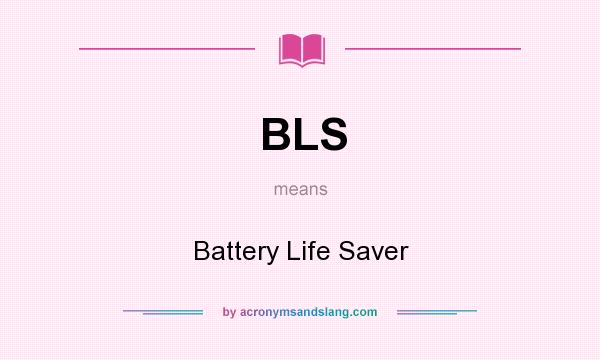 What does BLS mean? It stands for Battery Life Saver