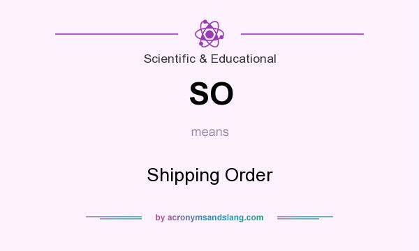 What does SO mean? It stands for Shipping Order