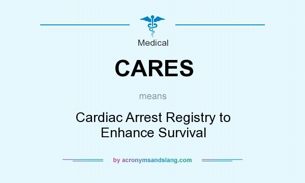 What does CARES mean? It stands for Cardiac Arrest Registry to Enhance Survival