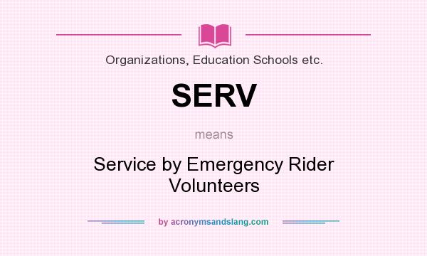 What does SERV mean? It stands for Service by Emergency Rider Volunteers