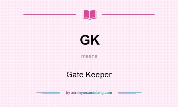 What does GK mean? It stands for Gate Keeper