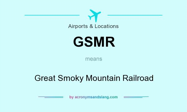 What does GSMR mean? It stands for Great Smoky Mountain Railroad