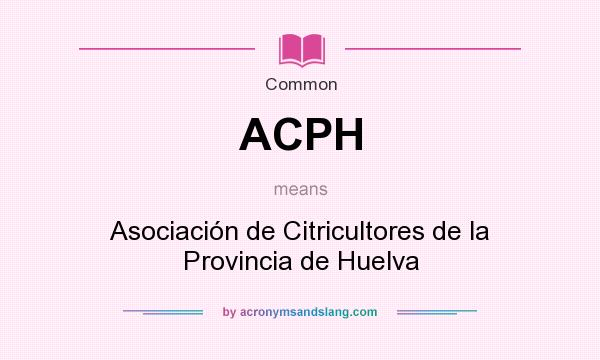 What does ACPH mean? It stands for Asociación de Citricultores de la Provincia de Huelva