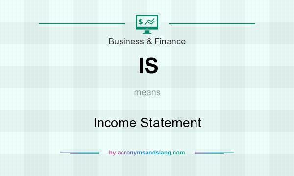 What does IS mean? It stands for Income Statement
