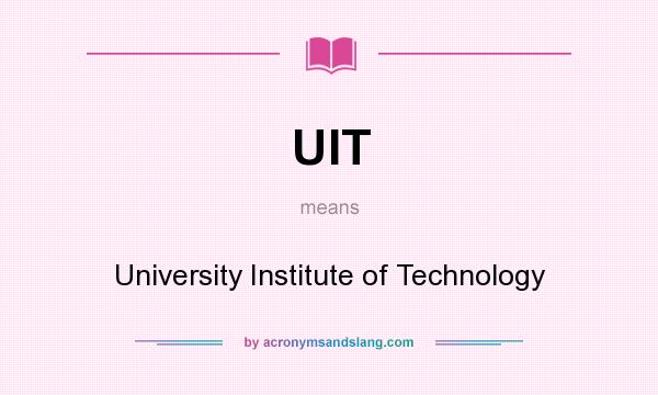 What does UIT mean? It stands for University Institute of Technology