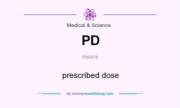 What does PD mean? It stands for prescribed dose