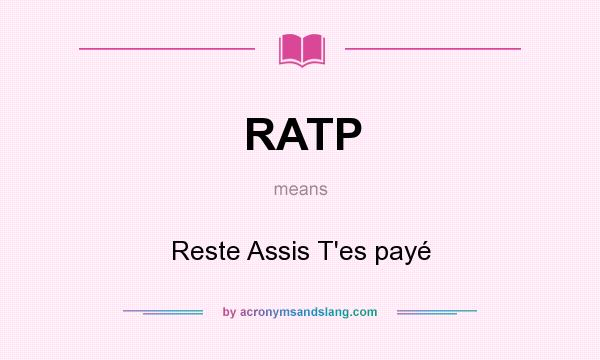 What does RATP mean? It stands for Reste Assis T`es payé