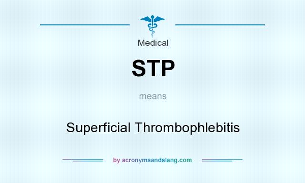 What does STP mean? It stands for Superficial Thrombophlebitis