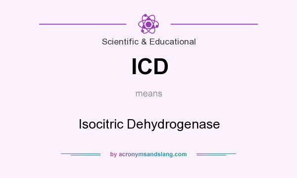 What does ICD mean? It stands for Isocitric Dehydrogenase